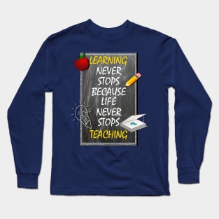 Inspirational Quote, Learning Never Stops Because Life Never Stops Teaching Long Sleeve T-Shirt